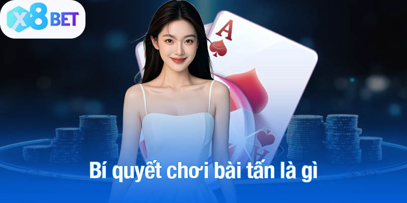 Bí quyết chơi bài tấn là gì mà bạn cần nắm vững
