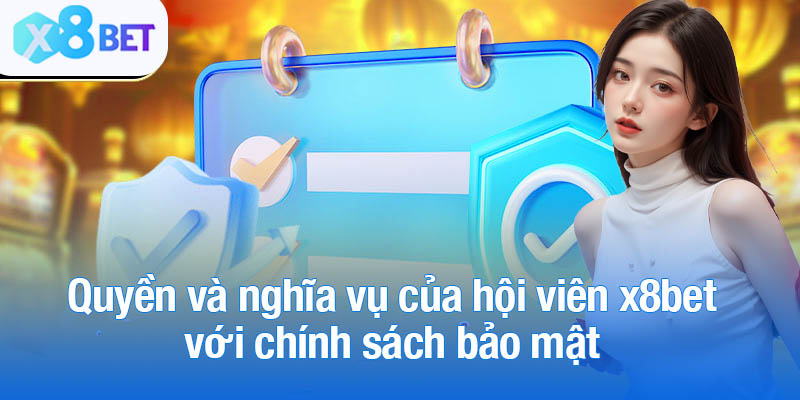 Quyền và nghĩa vụ của hội viên x8bet với chính sách bảo mật 