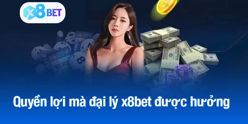 Những quyền lợi mà đại lý x8bet được hưởng