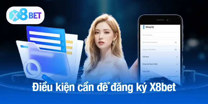 Điều kiện cần để đăng ký X8bet
