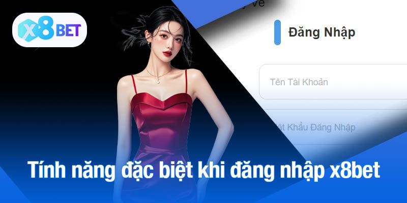 Một vài tính năng đặc biệt khi đăng nhập x8bet