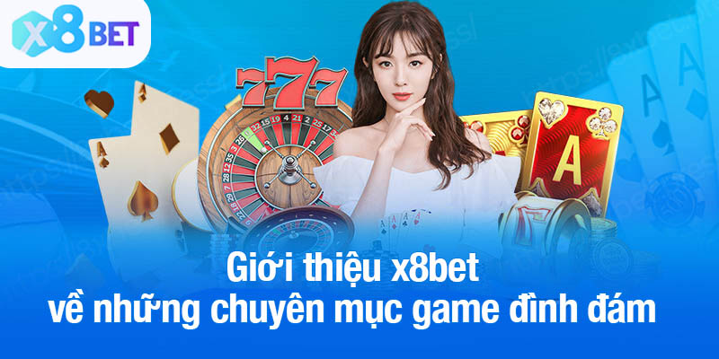 Giới thiệu x8bet về những chuyên mục game đình đám