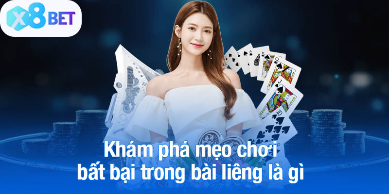 Khám phá mẹo chơi bất bại trong bài liêng là gì 