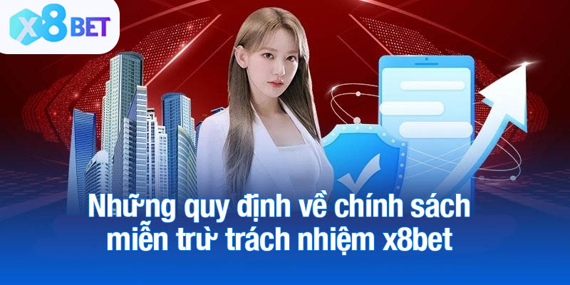 Những quy định về chính sách miễn trừ trách nhiệm x8bet