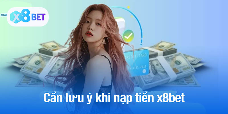 Những điều cần lưu ý khi nạp tiền x8bet