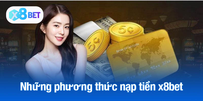 Những phương thức nạp tiền x8bet phổ biến hiện nay