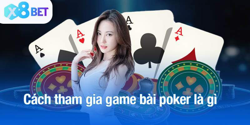 Cách tham gia game bài poker là gì