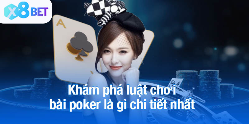 Khám phá luật chơi bài poker là gì chi tiết nhất