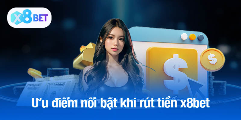 Ưu điểm nổi bật khi rút tiền x8bet