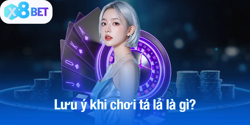Lưu ý khi chơi tá lả là gì?
