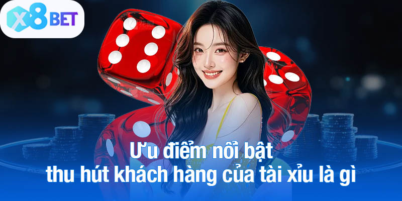 Ưu điểm nổi bật thu hút khách hàng của tài xỉu là gì