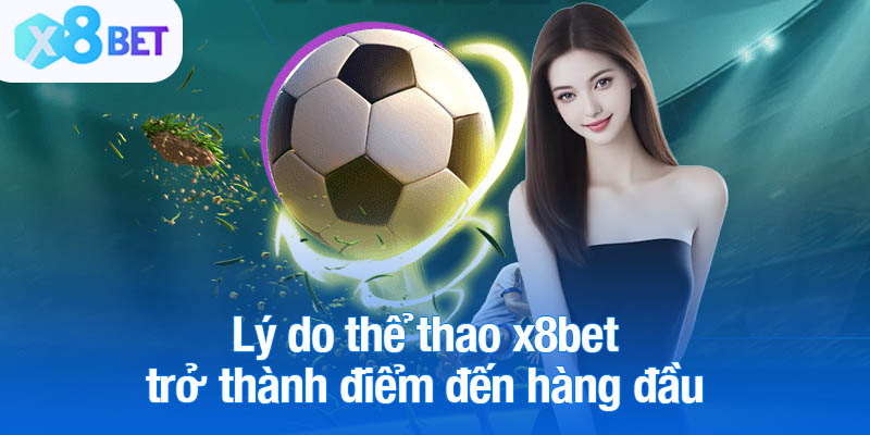 Lý do thể thao x8bet trở thành điểm đến hàng đầu