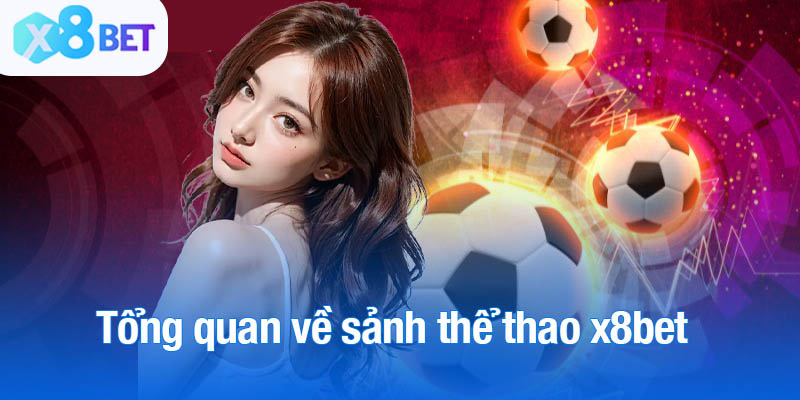 Tổng quan về sảnh thể thao x8bet hot hit hiện nay