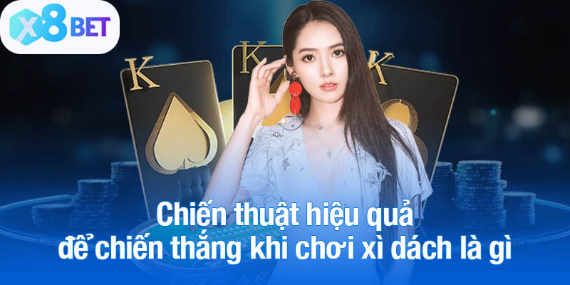 Chiến thuật hiệu quả để chiến thắng khi chơi xì dách là gì