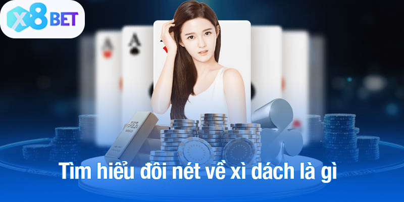 Tìm hiểu đôi nét về xì dách là gì