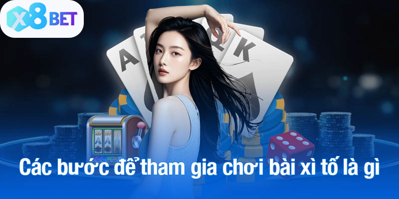Các bước để tham gia chơi bài xì tố là gì