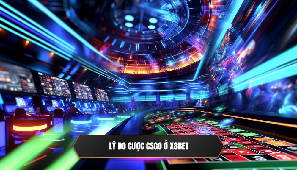 Lý Do Cược CSGO Ở X8BET