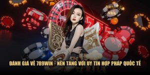 Đánh Giá Về 789WIN - Nền Tảng Với Uy Tín Hợp Pháp Quốc Tế