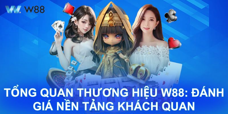 Tổng quan thương hiệu W88: đánh giá nền tảngkhách quan
